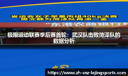 极限运动联赛季后赛首轮：武汉队击败菏泽队的数据分析